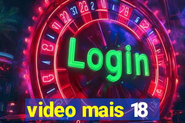 video mais 18